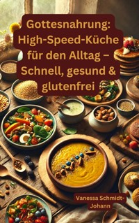 Gottesnahrung: High-Speed-Küche für den Alltag – Schnell, gesund & glutenfrei - Vanessa Schmidt-Johann - E-Book