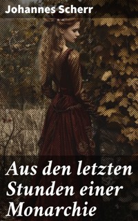 Aus den letzten Stunden einer Monarchie - Johannes Scherr - E-Book