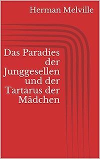 Das Paradies der Junggesellen und der Tartarus der Mädchen - Herman Melville. - E-Book