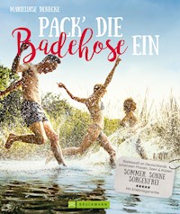 Pack die Badehose ein. Badespaß an Deutschlands schönsten Flüssen, Seen und Küsten. - Marieluise Denecke - E-Book