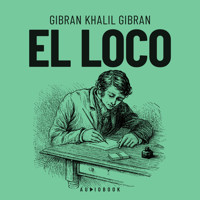 El loco - Gibran Khalil Gibran - Hörbuch