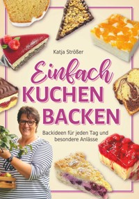 Einfach Kuchen backen - Katja Strößer - E-Book