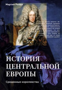 История центральной Европы. Срединные королевства - Мартин Рейди - E-Book