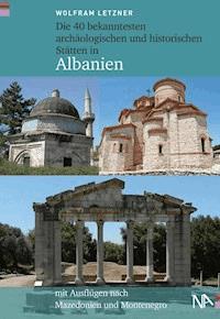 Die 40 bekanntesten archäologischen und historischen Stätten in Albanien - Wolfram Letzner - E-Book