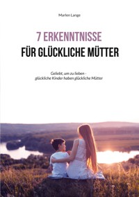 7 Erkenntnisse für glückliche Mütter - Marlen Lange - E-Book