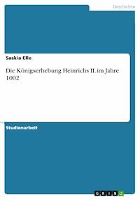 Die Königserhebung Heinrichs II. im Jahre 1002 - Saskia Elle - E-Book