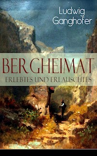 Bergheimat: Erlebtes und Erlauschtes - Ludwig Ganghofer - E-Book