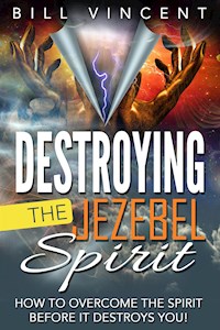 Destroying the Jezebel Spirit - Bill Vincent - E-Book
