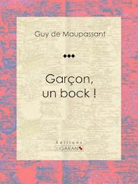 Garçon, un bock ! - Guy de Maupassant - E-Book