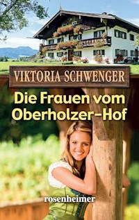 Die Frauen vom Oberholzer-Hof - Viktoria Schwenger - E-Book