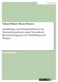 Ausbildung von Volksschullehrern im Nationalsozialismus unter besonderer Berücksichtigung von Überfüllung und Mangel - Tobias Dittrich - E-Book