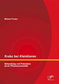 Krebs bei Kleintieren: Behandlung und Prävention durch Pflanzenwirkstoffe - Michael Fischer - E-Book