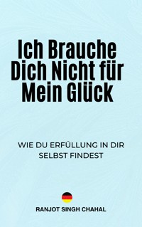 Ich Brauche Dich Nicht für Mein Glück - Ranjot Singh Chahal - E-Book