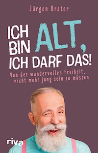 Ich bin alt, ich darf das - Jürgen Brater - E-Book