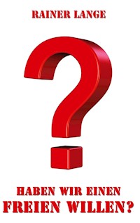 Haben wir einen freien Willen? - Rainer Lange - E-Book