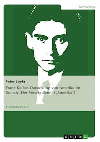 Franz Kafkas Darstellung von Amerika im Roman "Der Verschollene" ("Amerika") - Peter Loeks - E-Book