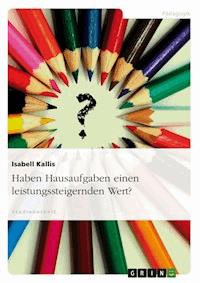 Haben Hausaufgaben einen leistungssteigernden Wert? - Isabell Kallis - kostenlos E-Book