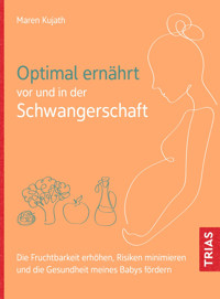 Optimal ernährt vor und in der Schwangerschaft - Maren Kujath - E-Book