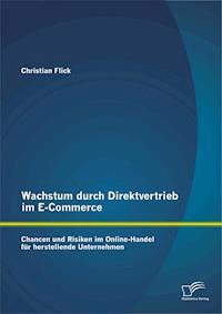 Wachstum durch Direktvertrieb im E-Commerce: Chancen und Risiken im Online-Handel für herstellende Unternehmen - Christian Flick - E-Book