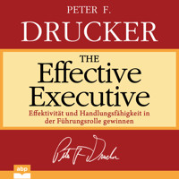 The Effective Executive - Effektivität und Handlungsfähigkeit in der Führungsrolle gewinnen (Ungekürzt) - Peter F. Drucker - Hörbuch