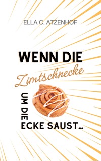 Wenn die Zimtschnecke um die Ecke saust... - Ella Meyer-Atzenhof - E-Book