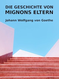 Die Geschichte von Mignons Eltern - Johann Wolfgang von Goethe - E-Book