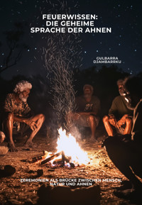 Feuerwissen: Die geheime Sprache der Ahnen - Gulbarra Djambarrku - E-Book