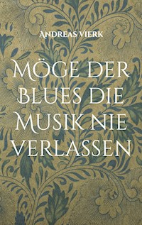 Möge der Blues die Musik nie verlassen - Andreas Vierk - E-Book