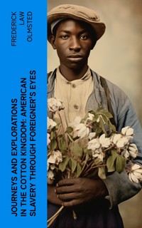 Journeys and Explorations in the Cotton Kingdom: American Slavery Through Foreigner's Eyes - Frederick Law Olmsted - E-Book