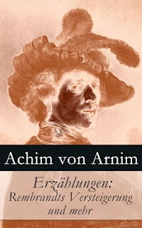Erzählungen: Rembrandts Versteigerung und mehr - Achim von Arnim - E-Book