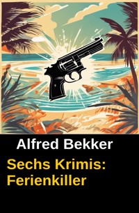 Sechs Krimis: Ferienkiller - Alfred Bekker - kostenlos E-Book