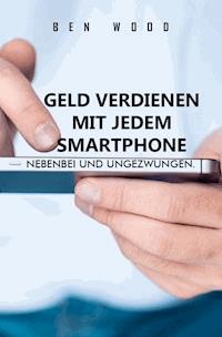 Geld verdienen mit jedem Smartphone - Ben Wood - E-Book