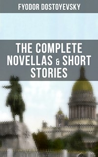 THE COMPLETE NOVELLAS & SHORT STORIES OF FYODOR DOSTOYEVSKY - Fyodor Dostoyevsky - E-Book