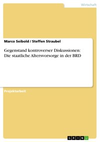 Gegenstand kontroverser Diskussionen: Die staatliche Altersvorsorge in der BRD - Marco Seibold - E-Book