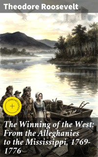The Winning of the West: From the Alleghanies to the Mississippi, 1769-1776 - Theodore Roosevelt - E-Book