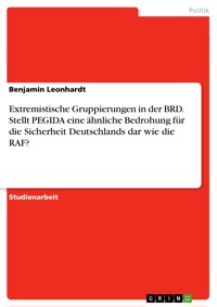 Extremistische Gruppierungen in der BRD. Stellt PEGIDA eine ähnliche Bedrohung für die Sicherheit Deutschlands dar wie die RAF? - Benjamin Leonhardt - E-Book