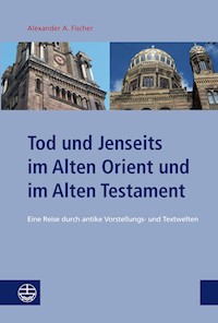 Tod und Jenseits im Alten Orient und im Alten Testament - Alexander A. Fischer - E-Book