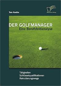 Der Golfmanager: Eine Berufsfeldanalyse - Tom Koethe - E-Book