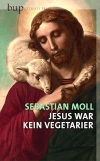 Jesus war kein Vegetarier - Sebastian Moll - E-Book