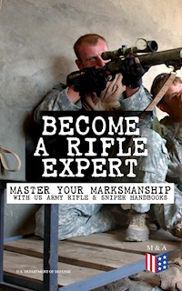 Become a Rifle Expert - Master Your Marksmanship With US Army Rifle & Sniper Handbooks - U.S. Department of Defense - E-Book