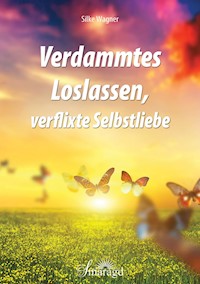 Verdammtes Loslassen, verflixte Selbstliebe - Silke Wagner - E-Book