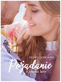 Pożądanie o smaku latte - Monika Hołyk-Arora - E-Book