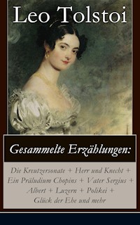 Gesammelte Erzählungen: Die Kreutzersonate + Herr und Knecht + Ein Präludium Chopins + Vater Sergius + Albert + Luzern + Polikei + Glück der Ehe und mehr - Leo Tolstoi - E-Book