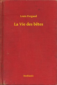 La Vie des betes - Louis Pergaud - E-Book