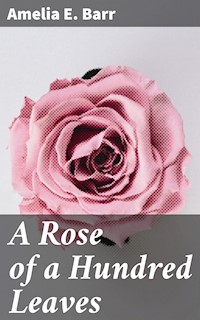 A Rose of a Hundred Leaves - Amelia E. Barr - E-Book