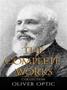 Oliver Optic: The Complete Works - Oliver Optic - E-Book