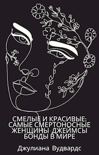 Смелые и красивые: самые смертоносные женщины-Джеймсы Бонды в мире - Джулиана Вудвардс - E-Book