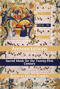 Annunciations: Sacred Music for the Twenty-First Century - George Corbett - E-Book