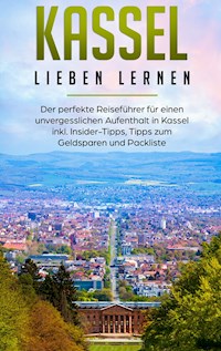 Kassel lieben lernen: Der perfekte Reiseführer für einen unvergesslichen Aufenthalt in Kassel inkl. Insider-Tipps, Tipps zum Geldsparen und Packliste - Lina Klein - E-Book