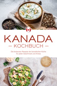 Kanada Kochbuch: Die leckersten Rezepte der kanadischen Küche für jeden Geschmack und Anlass - inkl. Brotrezepten, Fingerfood, Aufstrichen & Getränken - Claudia Pitre - E-Book